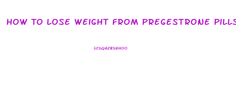 How To Lose Weight From Pregestrone Pills