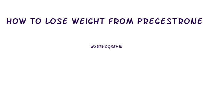 How To Lose Weight From Pregestrone Pills