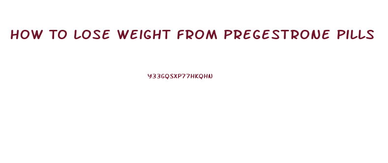 How To Lose Weight From Pregestrone Pills