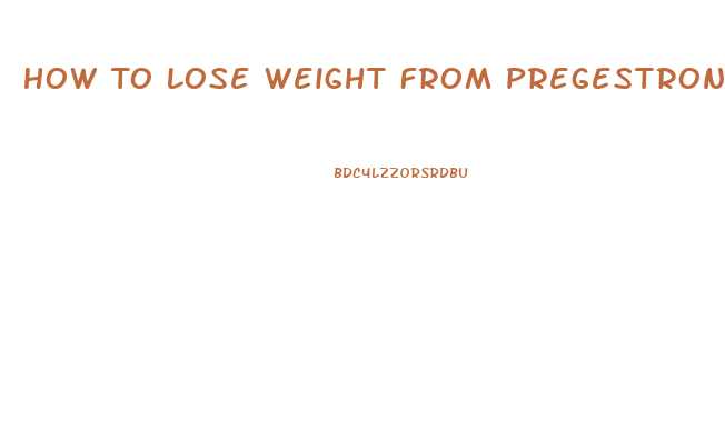 How To Lose Weight From Pregestrone Pills