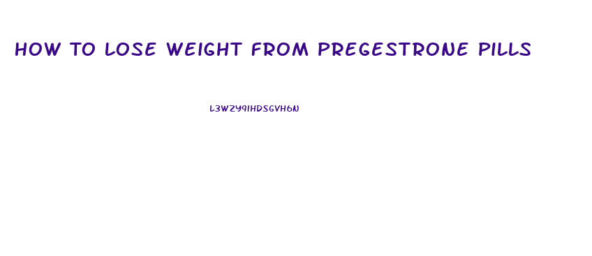 How To Lose Weight From Pregestrone Pills