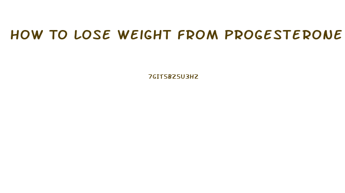 How To Lose Weight From Progesterone Pills