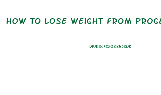 How To Lose Weight From Progesterone Pills