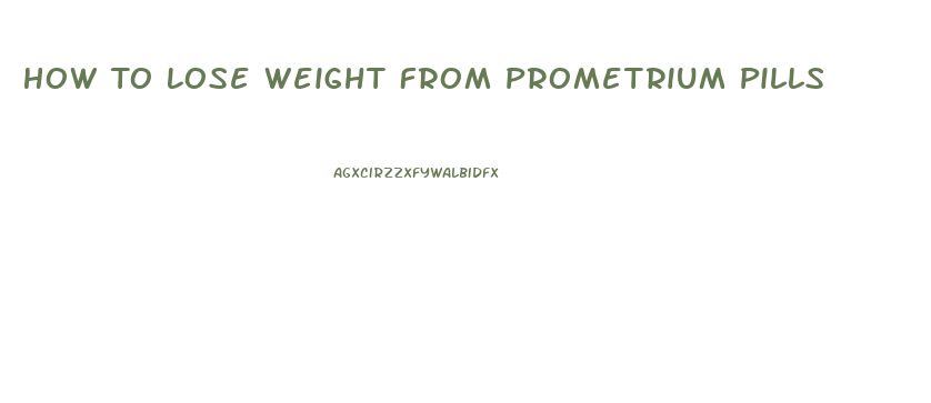 How To Lose Weight From Prometrium Pills