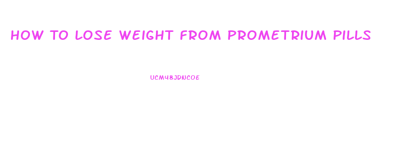 How To Lose Weight From Prometrium Pills