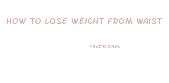 How To Lose Weight From Waist