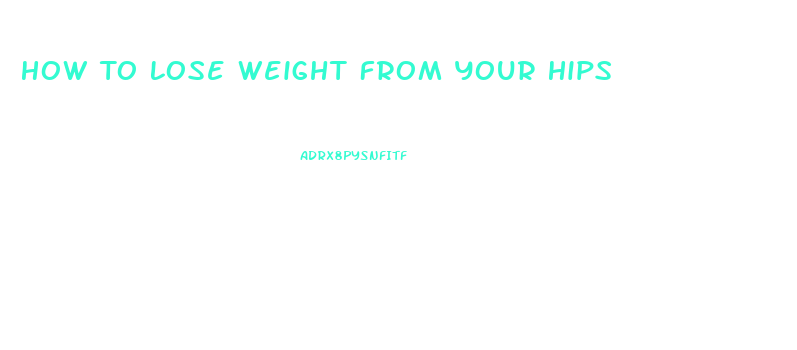 How To Lose Weight From Your Hips