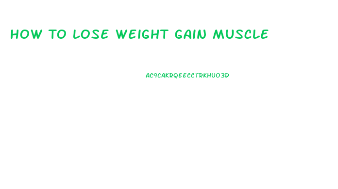 How To Lose Weight Gain Muscle