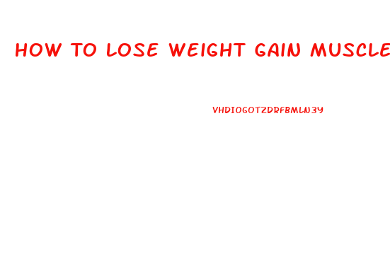 How To Lose Weight Gain Muscle