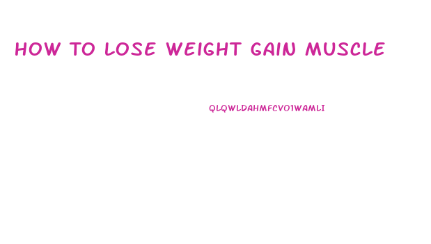 How To Lose Weight Gain Muscle