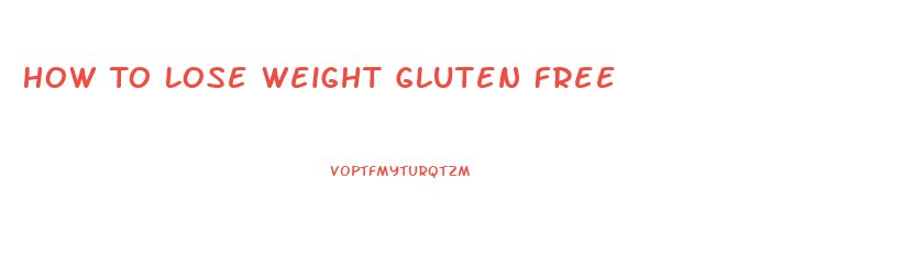 How To Lose Weight Gluten Free