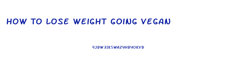 How To Lose Weight Going Vegan