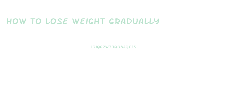 How To Lose Weight Gradually