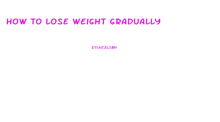 How To Lose Weight Gradually