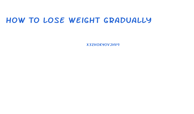 How To Lose Weight Gradually