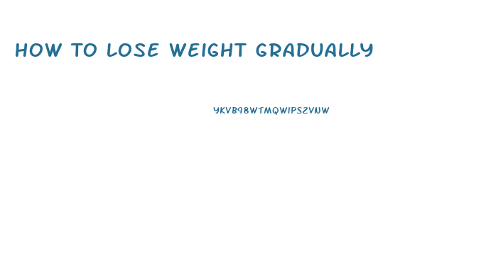 How To Lose Weight Gradually