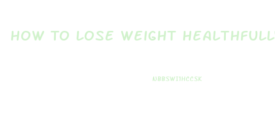 How To Lose Weight Healthfully