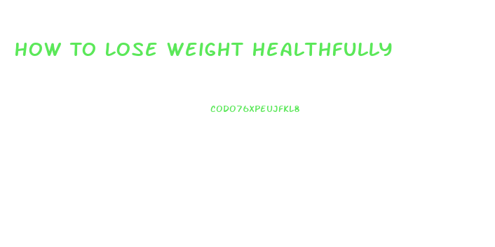 How To Lose Weight Healthfully