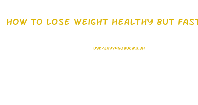 How To Lose Weight Healthy But Fast