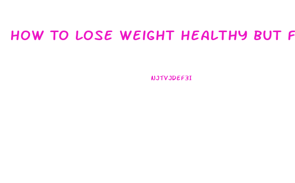 How To Lose Weight Healthy But Fast