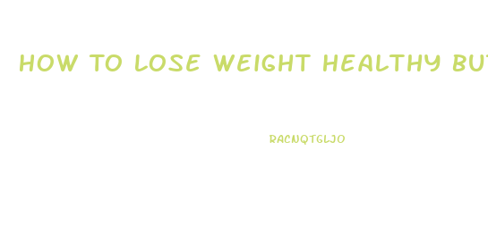 How To Lose Weight Healthy But Fast