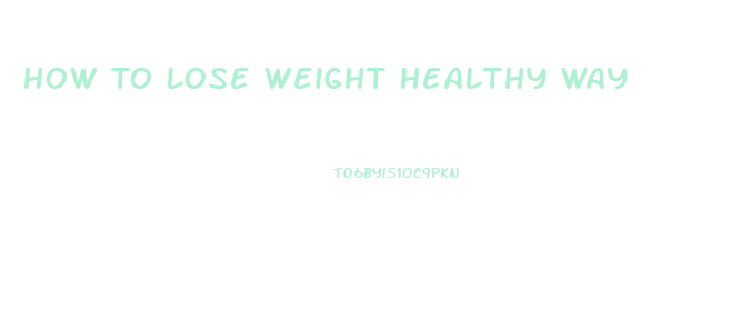 How To Lose Weight Healthy Way