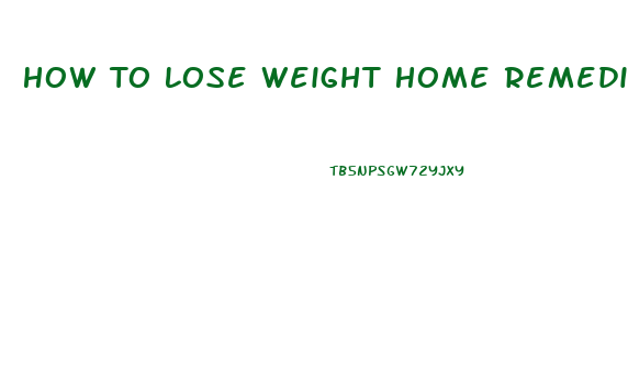 How To Lose Weight Home Remedies