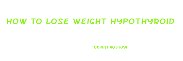 How To Lose Weight Hypothyroid