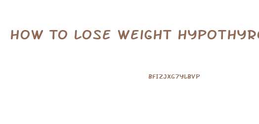 How To Lose Weight Hypothyroid