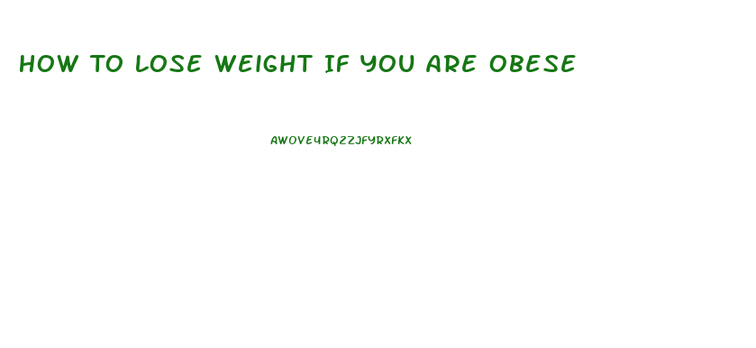 How To Lose Weight If You Are Obese