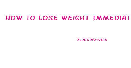 How To Lose Weight Immediately