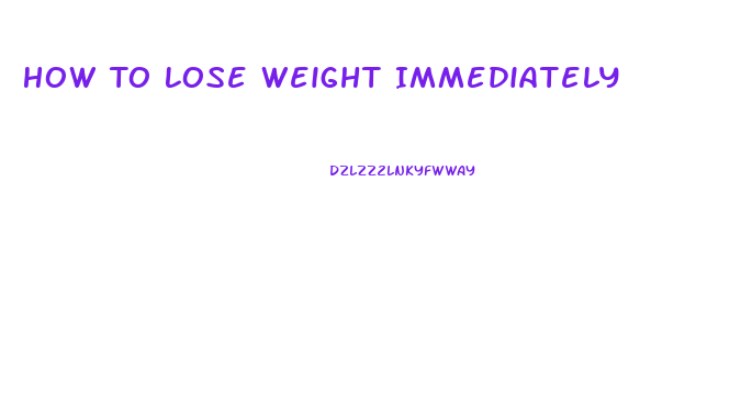 How To Lose Weight Immediately