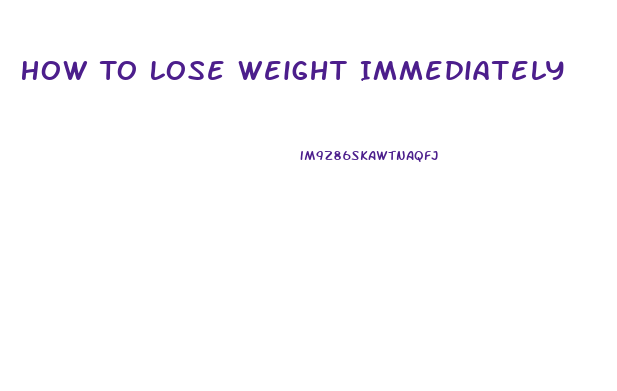 How To Lose Weight Immediately