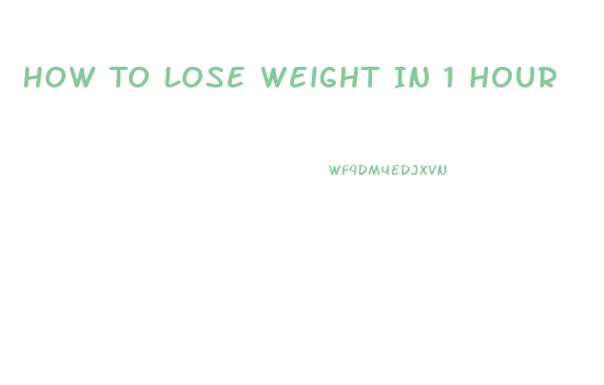 How To Lose Weight In 1 Hour