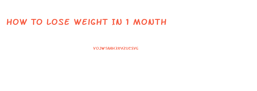 How To Lose Weight In 1 Month
