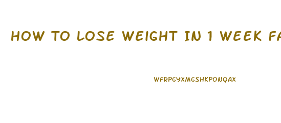 How To Lose Weight In 1 Week Fast