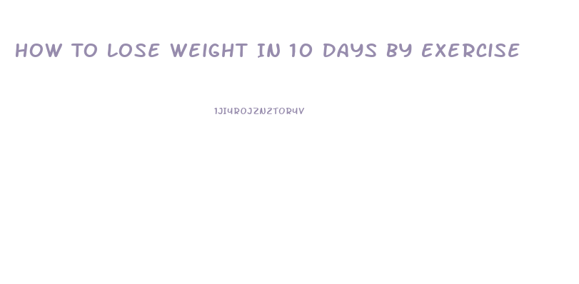 How To Lose Weight In 10 Days By Exercise