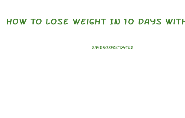 How To Lose Weight In 10 Days Without Dieting