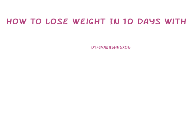 How To Lose Weight In 10 Days Without Dieting