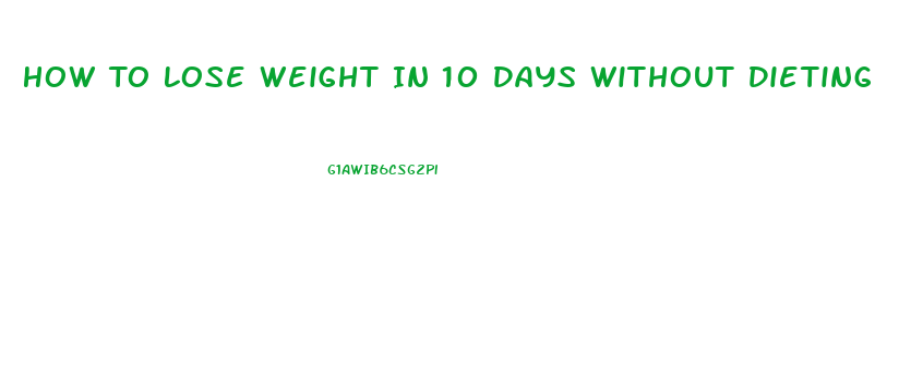 How To Lose Weight In 10 Days Without Dieting