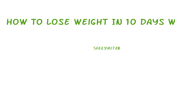 How To Lose Weight In 10 Days Without Exercise