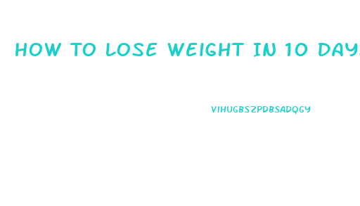 How To Lose Weight In 10 Days