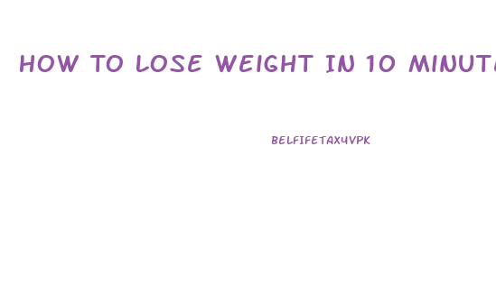 How To Lose Weight In 10 Minutes