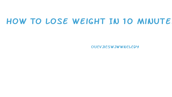 How To Lose Weight In 10 Minutes