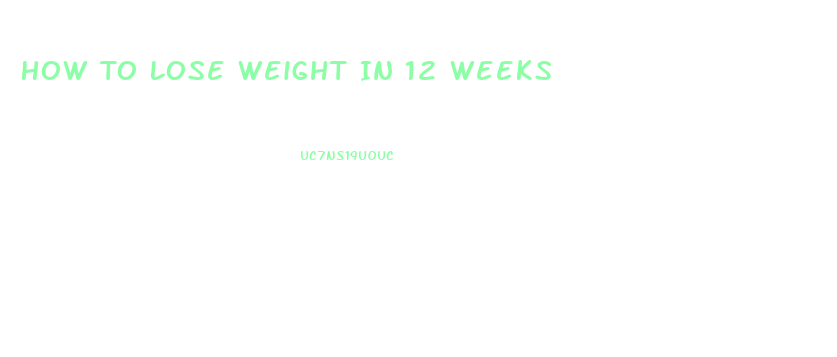 How To Lose Weight In 12 Weeks