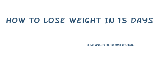 How To Lose Weight In 15 Days