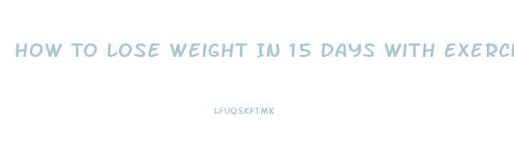 How To Lose Weight In 15 Days With Exercise