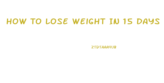 How To Lose Weight In 15 Days