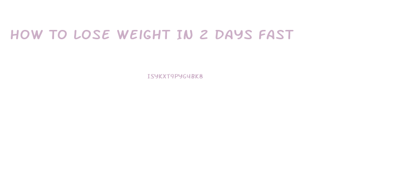 How To Lose Weight In 2 Days Fast