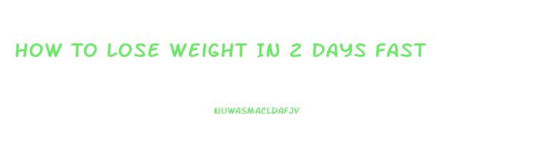 How To Lose Weight In 2 Days Fast